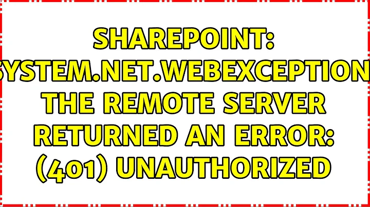 Sharepoint: System.Net.WebException: The remote server returned an error: (401) Unauthorized