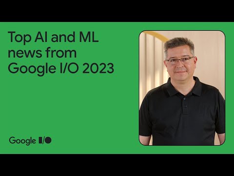 Top AI/ML announcements from Google I/O 2023