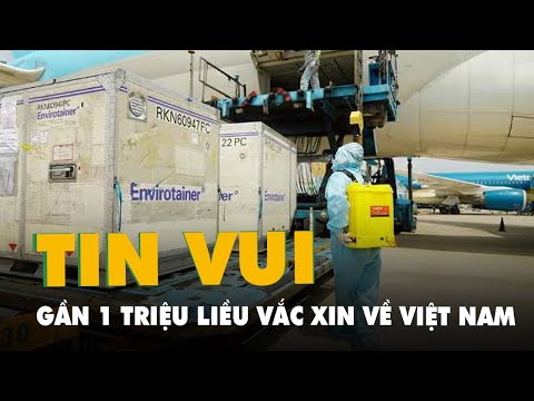 Gần 1 triệu liều vắc xin COVID-19 của COVAX vừa về đến Việt Nam