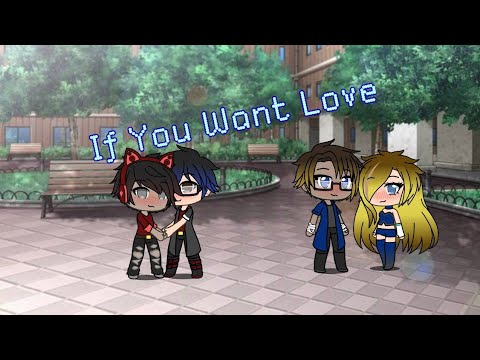 if-you-want-love-{meme}-~gachaverse~