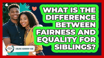 What Is The Difference Between Fairness And Equality For Siblings?