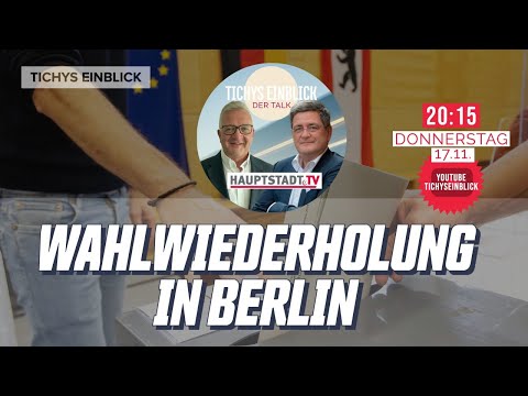 Wahlwiederholung in Berlin: Tichys Einblick Talk um 20:15 Uhr am Donnerstag 17.11 - Vorankündigung