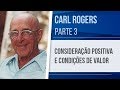 CARL ROGERS (3) – CONSIDERAÇÃO POSITIVA E CONDIÇÕES DE VALOR – ABORDAGEM CENTRADA NA PESSOA