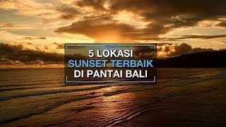5 Rekomendasi Lokasi Menikmati Pemandangan Sunset Terbaik di Pantai-pantai Bali