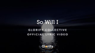 Glorify Collective - So Will I [ Lyric Video]