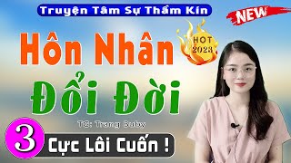 [Tập 3] Hôn Nhân Đổi đời - Truyện Hay Việt Nam Đặc Sắc - MC Thu Huệ kể hấp dẫn