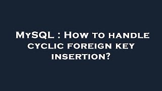 MySQL : How to handle cyclic foreign key insertion