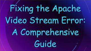 Fixing the Apache Video Stream Error: A Comprehensive Guide