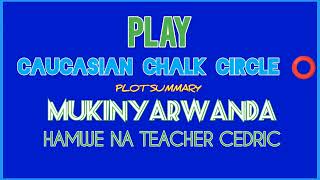 Twigire hamwe Play yitwa  Caucasian Chalk circle ⭕ Mukinyarwanda hamwe na Teacher Cedric Lit .