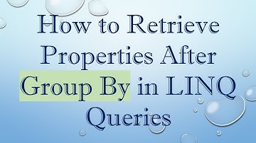 How to Retrieve Properties After Group By in LINQ Queries