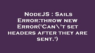 NodeJS : Sails Error:throw new Error('Can\'t set headers after they are sent.')