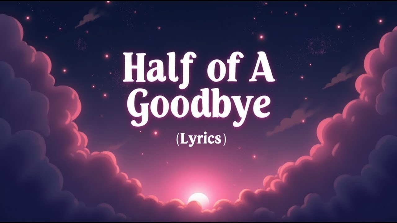Half of a Goodbye (Lyrics) Half of a Goodbye (Lyrics)