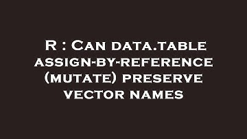 R : Can data.table assign-by-reference (mutate) preserve vector names