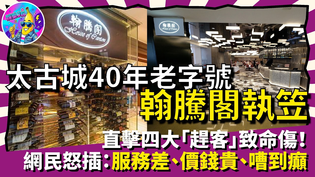 太古城40年老字號翰騰閣執笠！直擊四大「趕客」致命傷！網民怒插：服務差、價錢貴、嘈到癲！｜娛樂J報