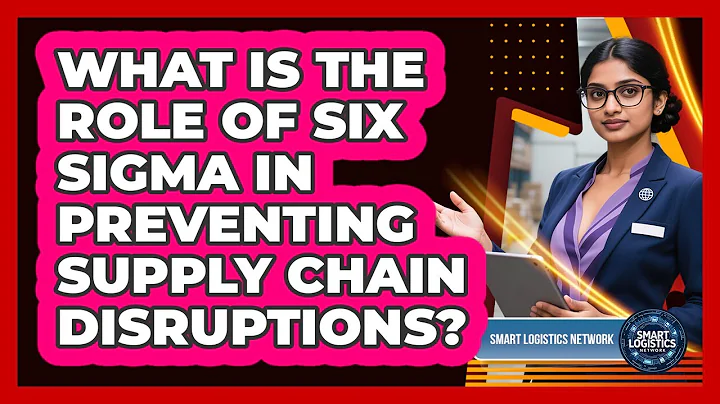 What Is The Role Of Six Sigma In Preventing Supply Chain Disruptions? - Smart Logistics Network