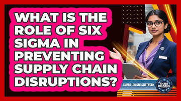 What Is The Role Of Six Sigma In Preventing Supply Chain Disruptions? - Smart Logistics Network