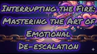 Interrupting the Fire Mastering the Art of Emotional De-escalation
