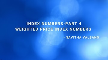 INDEX NUMBERS -  PART 4 (WEIGHTED PRICE INDEX NUMBERS)