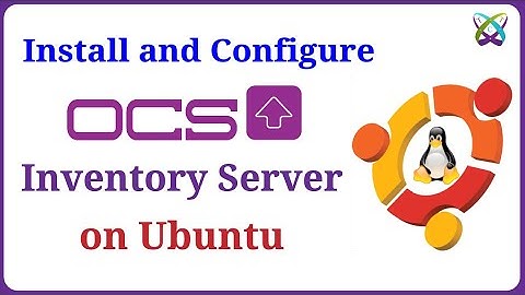 How to Install and Configure OCS Inventory Server on Ubuntu  22.04 | 20.04 | 18.04 LTS