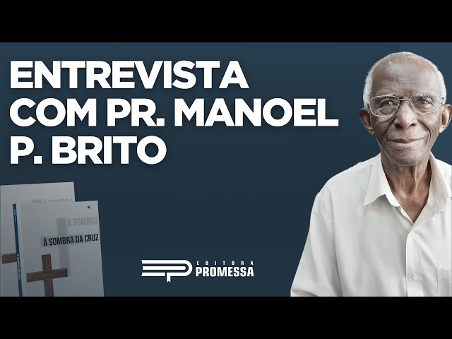 ENTREVISTA COM PR. MANOEL P. BRITO | A SOMBRA DA CRUZ