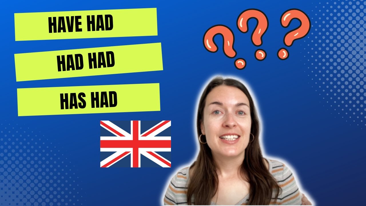 HAVE HAD | HAS HAD | HAD HAD | HAVE GOT - how to use them correctly in English