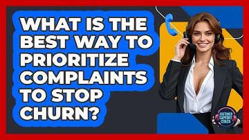 What Is The Best Way To Prioritize Complaints To Stop Churn? - Customer Support Coach