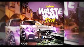 Lushman - Waste Man Dem Official Audio