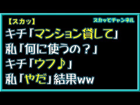 【GJな話】キチ「マンション貸して」私「何に使うの？」キチ「ウフ♪」私「やだ」結果ww
