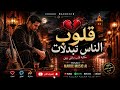 قلوب الناس تبدلات     أروع أغنية شعبية حزينة                        نجومي