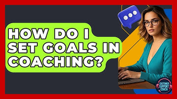 How Do I Set Goals In Coaching? - Customer Support Coach