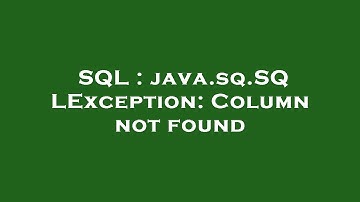 SQL : java.sq.SQLException: Column not found