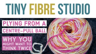 Plying from a centre-pull ball (why you may want to think twice)