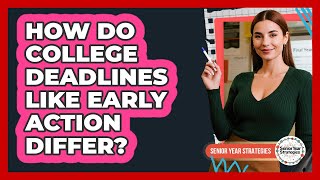 How Do College Deadlines Like Early Action Differ?