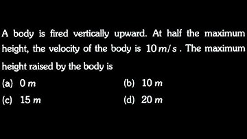KM DTS 15 Q1 A body is fired vertically upward. At half the maximum height, the velocity of