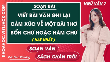 Soạn bài Viết đoạn văn ghi lại cảm xúc về một bài thơ bốn chữ hoặc năm chữ | Ngữ văn 7 - Chân trời