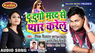 दू दुगो मरद से प्यार करेलु - Antara Singh Priyanka , Deepak Dildar - Du Dugo Marad Se Pyar Karelu