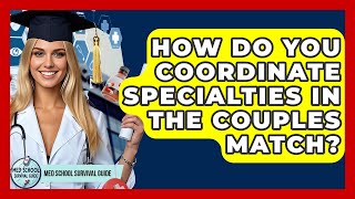 How Do You Coordinate Specialties In The Couples Match - Med School Survival Guide