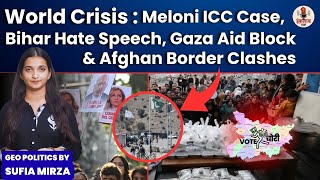 World Crisis: Meloni ICC Case, Bihar Hate Speech, Gaza Aid Block & Afghan Border Clashes