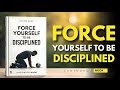 How to FORCE Yourself to Be Disciplined | Audiobook for Self-Improvement & Motivation