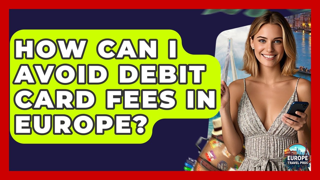 How Can I Avoid Debit Card Fees In Europe? - Europe Travel Pros