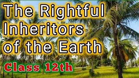 The Rightful Inheritors of the Earth / Class 12th / Lesson 11