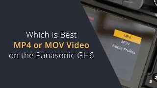 MP4 or MOV Which is Best on the Panasonic GH6 | 8 Bit Vs 10 Bit Video On The Panasonic GH6