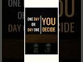 #Don’t Wait for One Day | Make Today Day One