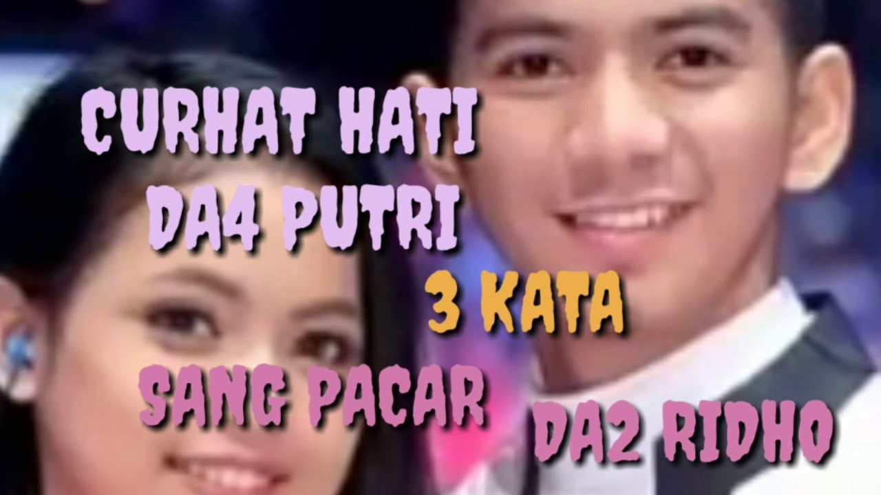 CURHAT HATI DA4 PUTRI 3 KATA SANG PACAR DA2 RIDHO YouTube