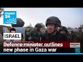 Israeli defence minister outlines new phase in Gaza war • FRANCE 24 English