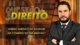 Tenho direito de desistir da compra de um imóvel? - Questão de Direito 178