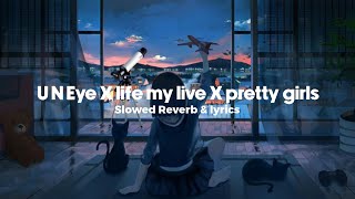 U N Eye X life my live X pretty girls (Reverb   lyrics)