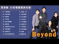 光輝歲月 真的愛妳 喜歡你 冷雨夜 誰伴我闖蕩 願我能 遙遠的 Paradise 秘密警察 海闊天空 亞拉伯跳舞女郎 BEYOND经典歌曲 Full Album Beyond