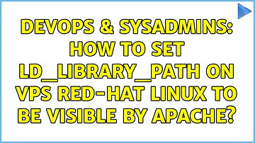 DevOps & SysAdmins: How to set LD_LIBRARY_PATH on VPS red-hat linux to be visible by apache?