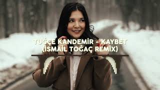 TUĞÇE KANDEMİR - KAYBET (İSMAİL TOĞAÇ REMİX)